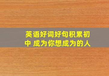 英语好词好句积累初中 成为你想成为的人